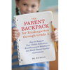 The Parent Backpack for Kindergarten through Grade 5: How to Support Your Child's Education, End Homework Meltdowns, and Build Parent-Teacher Connecti - Paperback