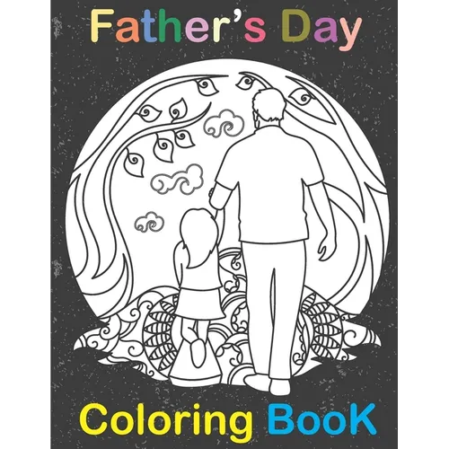 Fathers Day Coloring Book: happy father day Coloring Book for Dads And Kids - Fathers Day Gift for kids & children Ages 4-8 \ i love you dad - Paperback