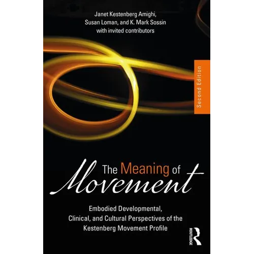 The Meaning of Movement: Embodied Developmental, Clinical, and Cultural Perspectives of the Kestenberg Movement Profile - Paperback
