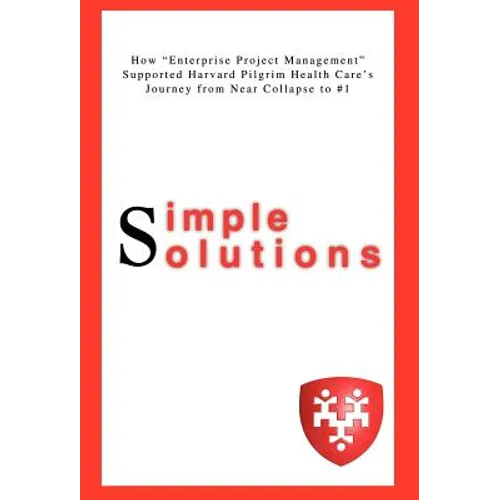 Simple Solutions: How Enterprise Project Managementsupported Harvard Pilgrim Health Care's Journey from Near Collapse to #1 - Hardcover