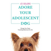 Adore Your Adolescent Dog: Change Your Dog's Frustrating Behaviours for Life - Paperback