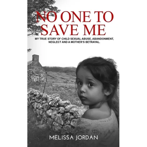 No One to Save Me: A true story of child sexual abuse, abandonment, neglect and a mother's betrayal. This is how I survived. - Paperback