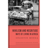 Nihilism and Negritude: Ways of Living in Africa - Hardcover