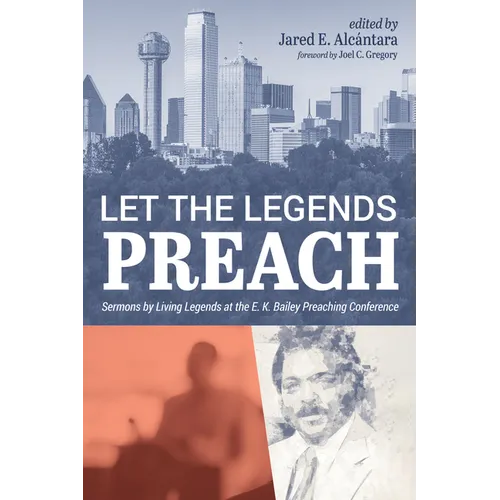 Let the Legends Preach: Sermons by Living Legends at the E. K. Bailey Preaching Conference - Paperback