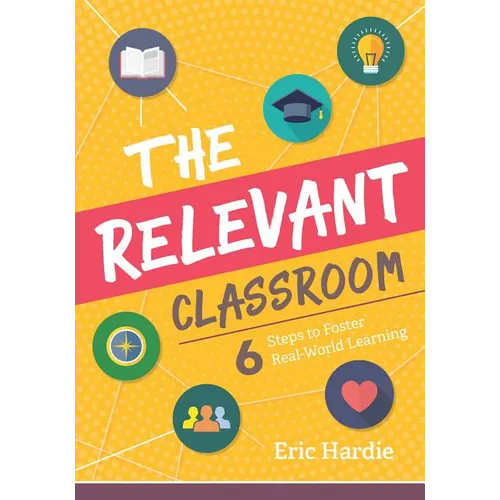 The Relevant Classroom: Six Steps to Foster Real-World Learning - Paperback