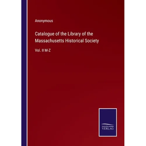 Catalogue of the Library of the Massachusetts Historical Society: Vol. II M-Z - Paperback