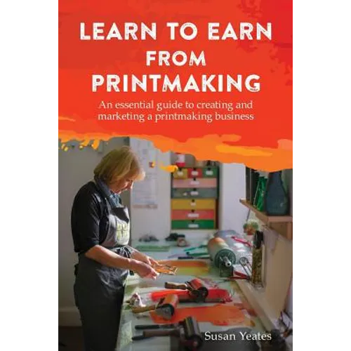Learn to Earn from Printmaking: An essential guide to creating and marketing a printmaking business - Paperback