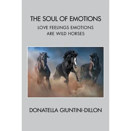 The Soul of Emotions: Love Feelings Emotions Are Wild Horses - Paperback
