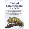 Veiled Chameleons as Pets. Veiled Chameleon Care, Behavior, Diet, Interaction, Costs and Health. - Paperback