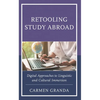 Retooling Study Abroad: Digital Approaches to Linguistic and Cultural Immersion - Hardcover