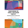 Transforming the Israeli-Palestinian Conflict: From Mutual Negation to Reconciliation - Paperback