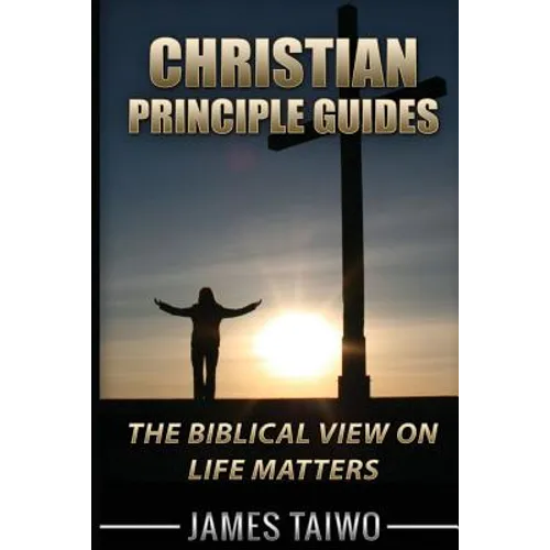 Christian Principle Guides: The Biblical View On Life Matters - Paperback