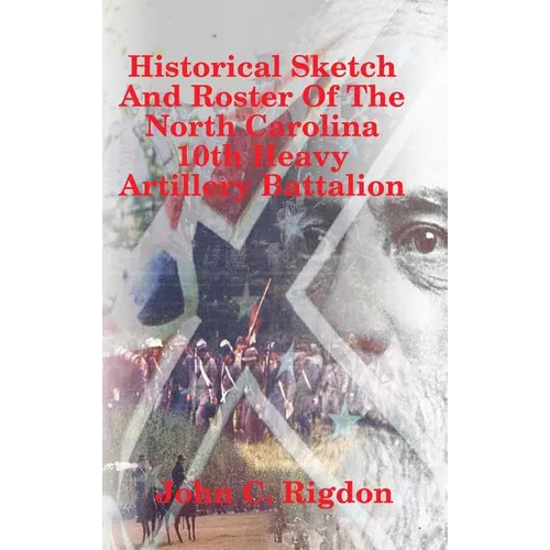 Historical Sketch And Roster Of The North Carolina 10th Heavy Artillery Battalion - Hardcover