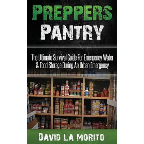 Preppers Pantry: The Ultimate Survival Guide For Emergency Water & Food Storage During An Urban Emergency - Paperback