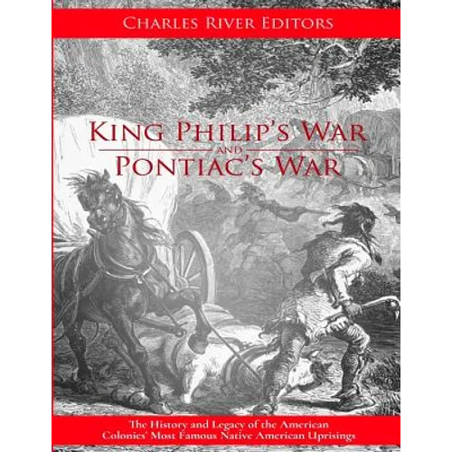 King Philip's War and Pontiac's War: The History and Legacy of the American Colonies' Most Famous Native American Uprisings - Paperback