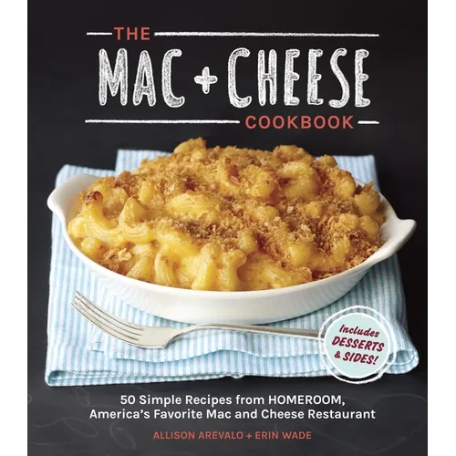 The Mac + Cheese Cookbook: 50 Simple Recipes from Homeroom, America's Favorite Mac and Cheese Restaurant - Hardcover