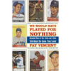 We Would Have Played for Nothing: Baseball Stars of the 1950s and 1960s Talk about the Game They Loved - Paperback