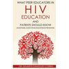What Peer Educators in HIV Education and Patients Should Know: Educational guide for HIV Educators in Prevention By - Paperback