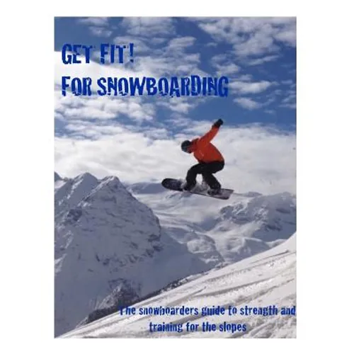 Get Fit for Snowboarding: a guide to training and stretching for snowboarding - Paperback