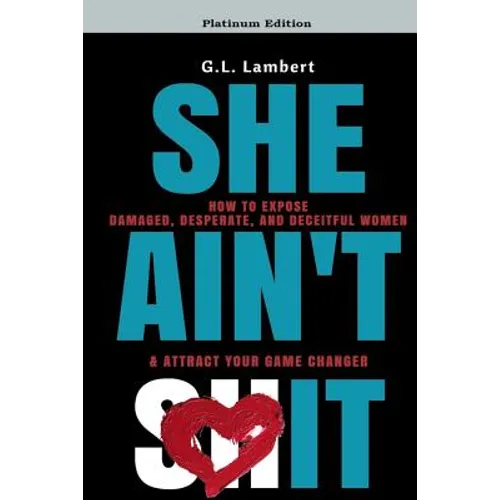 She Ain't It: How to Expose Damaged, Desperate, and Deceitful Women & Attract Your Game Changer - Paperback