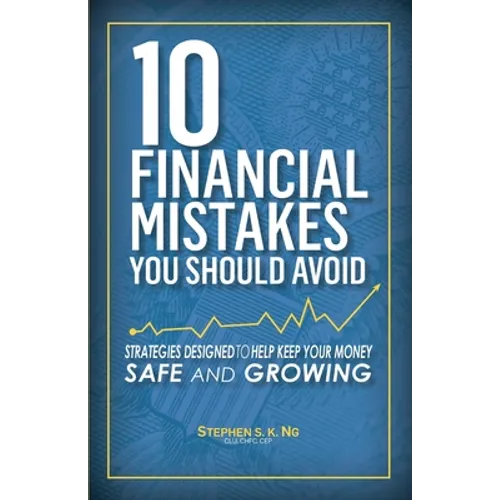 10 Financial Mistakes You Should Avoid: Strategies Designed to Help Keep Your Money Safe and Growing - Paperback