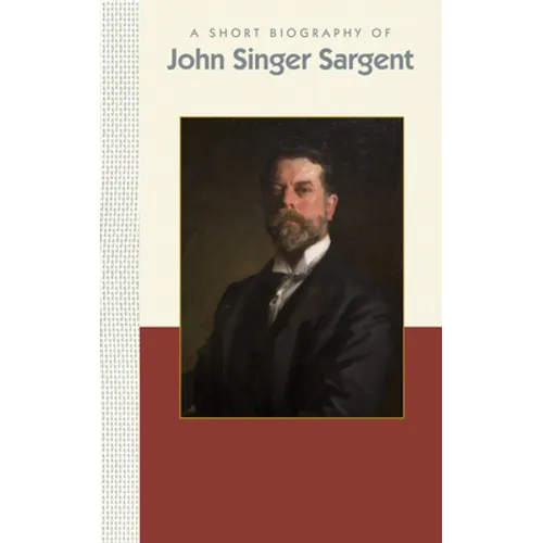 A Short Biography of John Singer Sargent - Hardcover