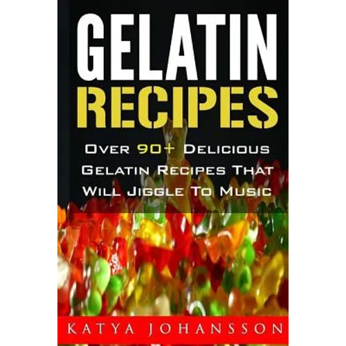 Gelatin Recipes: Over 90+ Delicious Gelatin Recipes That Will Jiggle To Music - Paperback