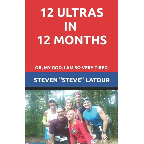 12 Ultras in 12 Months: Or, My God, I am so very tired. - Paperback