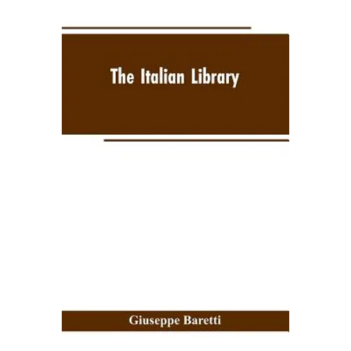 The Italian Library. Containing an Account of the Lives and Works of the Most Valuable Authors of Italy: With a Preface, Exhibiting the Changes of the - Paperback