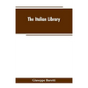 The Italian Library. Containing an Account of the Lives and Works of the Most Valuable Authors of Italy: With a Preface, Exhibiting the Changes of the - Paperback