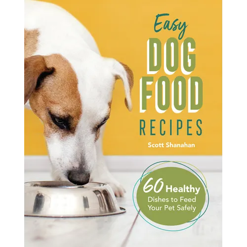 Easy Dog Food Recipes: 60 Healthy Dishes to Feed Your Pet Safely - Paperback