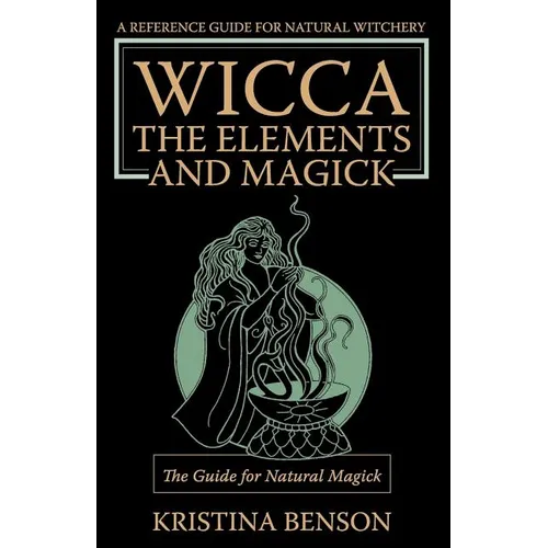 Wicca, the Elements and Magick: The Guide for Natural Magick: Natural Magick and Wicca - Paperback