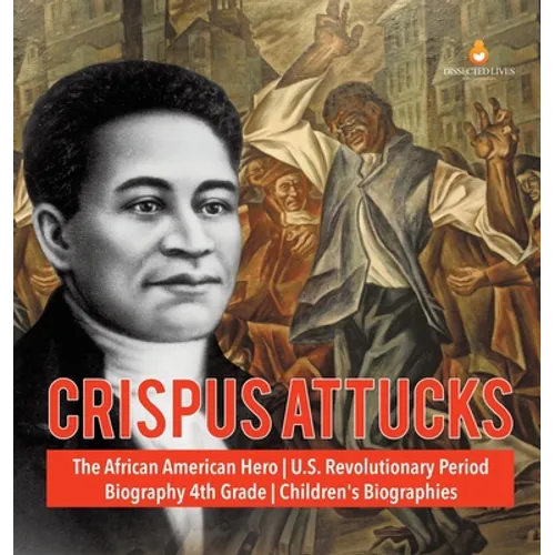 Crispus Attucks The African American Hero U.S. Revolutionary Period Biography 4th Grade Children's Biographies - Hardcover