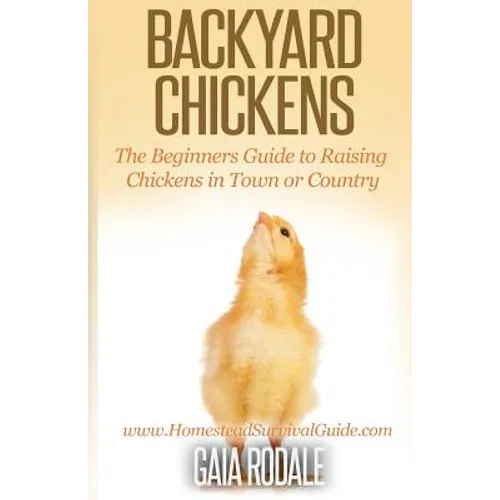 Backyard Chickens: The Beginner's Guide to Raising Chickens in Town or Country - Paperback
