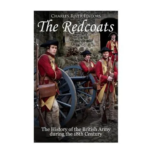 The Redcoats: The History of the British Army in the 18th Century - Paperback
