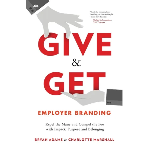 Give & Get Employer Branding: Repel the Many and Compel the Few with Impact, Purpose and Belonging - Paperback