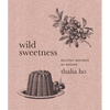 Wild Sweetness: Recipes Inspired by Nature - Hardcover