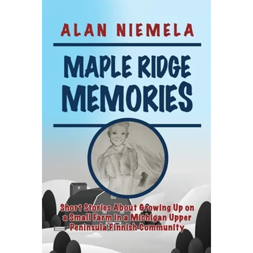 Maple Ridge Memories: Short Stories About Growing Up on a Small Farm in a Michigan Upper Peninsula Finnish Community - Paperback