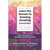 Learn The Secrets To Growing Amazing Lavender: Cultivate, Grow, Distill, and Create Your Own Products - Paperback