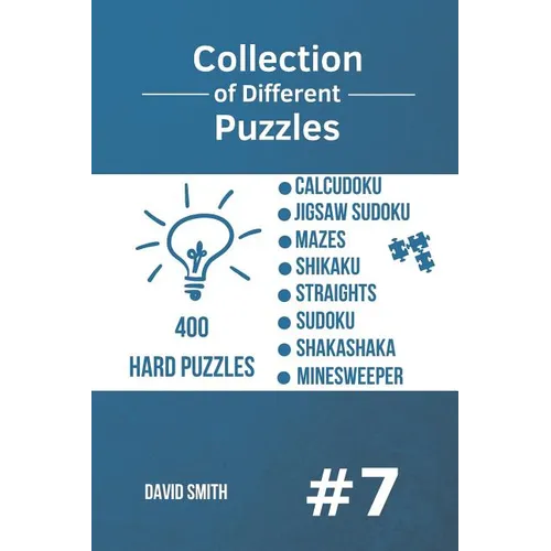 Collection of Different Puzzles - 400 Hard Puzzles: CalcuDoku, Jigsaw Sudoku, Mazes, Shikaku, Straights, Sudoku, Shakashaka, Minesweeper vol.7 - Paperback