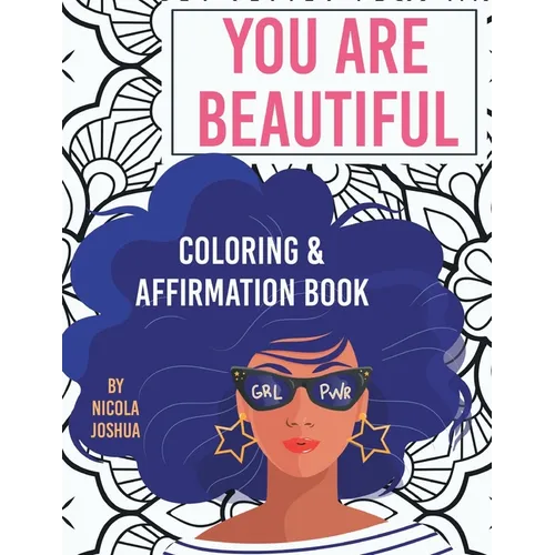 You Are Beautiful: Coloring & Affirmation Book: Relaxation, Encouragement, & Affirmations For Teen Girls: 48 Designs, Measures "8.5 x 11" - Paperback