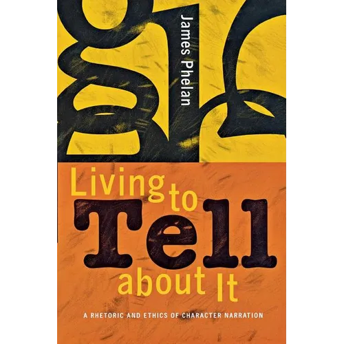 Living to Tell about It: A Rhetoric and Ethics of Character Narration - Paperback