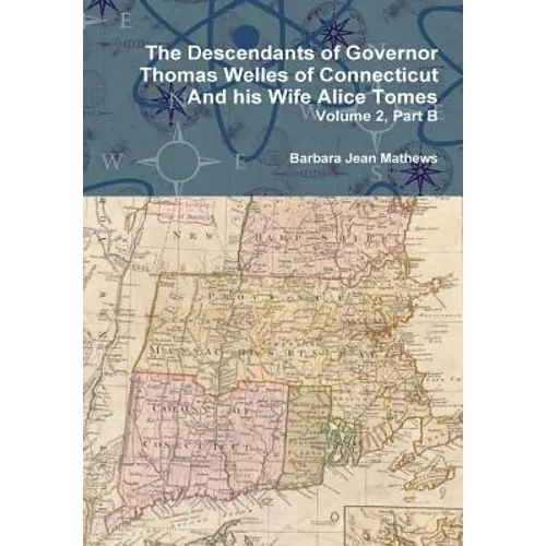 The Descendants of Governor Thomas Welles of Connecticut and his Wife Alice Tomes, Volume 2, Part B - Hardcover