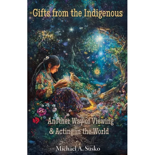 Gifts from the Indigenous: Another Way of Viewing & Acting in the World - Paperback