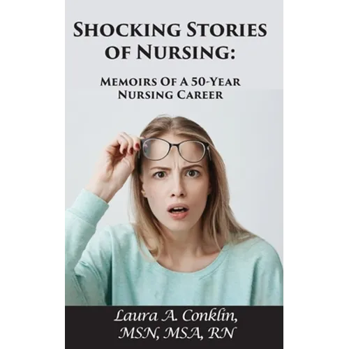 Shocking Stories of Nursing: Memoirs of a 50-Year Nursing Career - Paperback