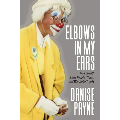 Elbows in My Ears: My Life with Little People, Tigers, and Wardrobe Trunks - Paperback