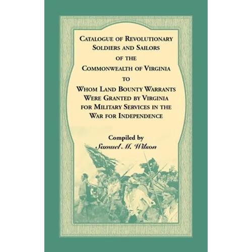 Catalogue of Revolutionary Soldiers and Sailors of the Commonwealth of Virginia To Whom Land Bounty Warrants Were Granted by Virginia for Military Ser - Paperback