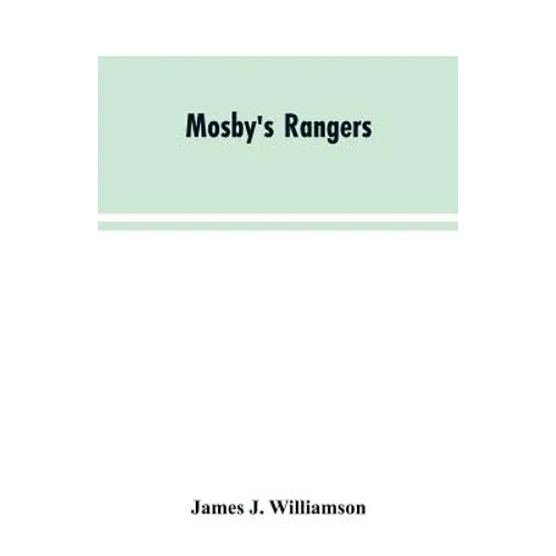Mosby's Rangers: A Record Of The Operations Of The Forty-Third Battalion Of Virginia Cavalry From Its Organization To The Surrender - Paperback