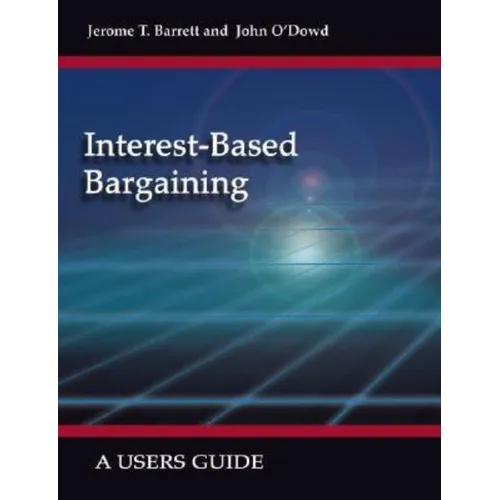 Interest-Based Bargaining: A Users Guide - Paperback