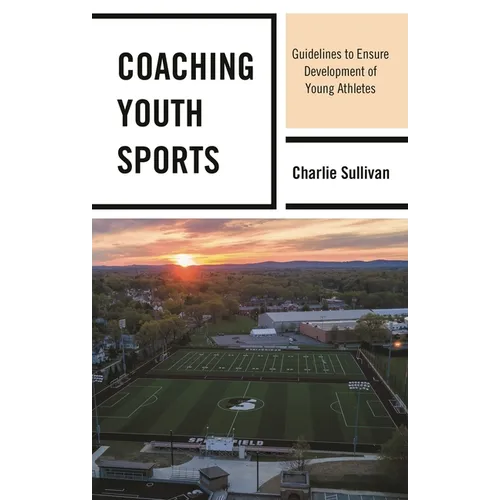 Coaching Youth Sports: Guidelines to Ensure Development of Young Athletes - Paperback